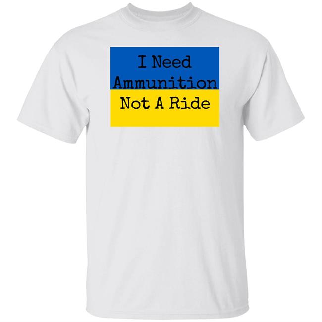 I Need Ammunition Not A Ride T Shirt I Need Ammo Not A Ride