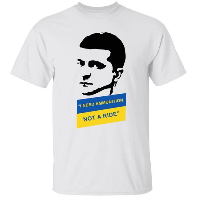 I Need Ammunition Not A Ride Shirt Zelensky Ukraine Russia War