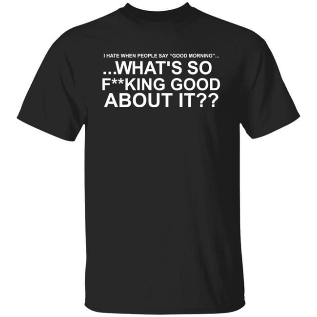 I Hate When People Say Good Morning What's So Fucking Good About It Shirt Toru Yano Fan Account