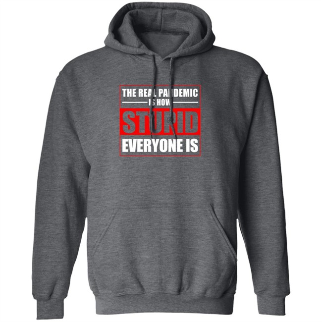 The Real Pandemic Is How Stupid Everyone Is Shirt The Real Pandemic Is How Stupid Everyone Is Shirt