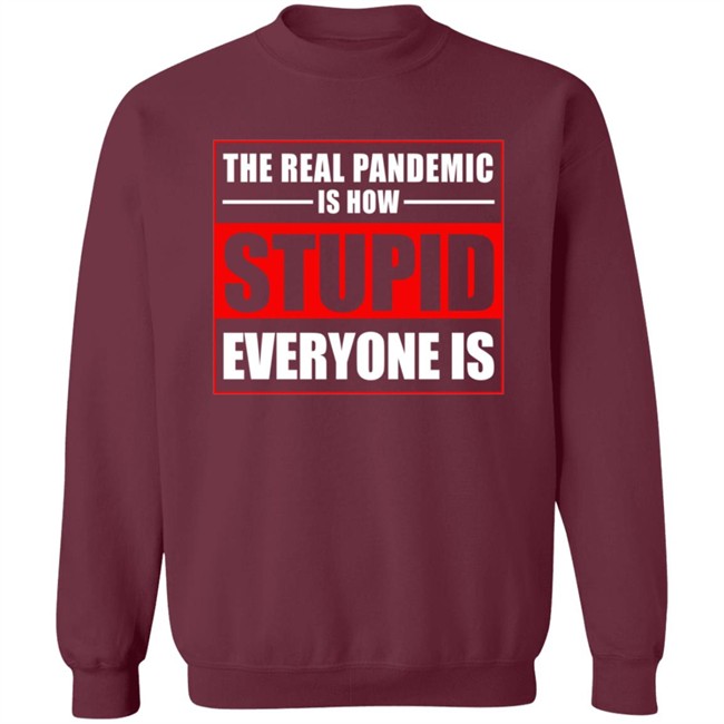 The Real Pandemic Is How Stupid Everyone Is Shirt The Real Pandemic Is How Stupid Everyone Is Shirt