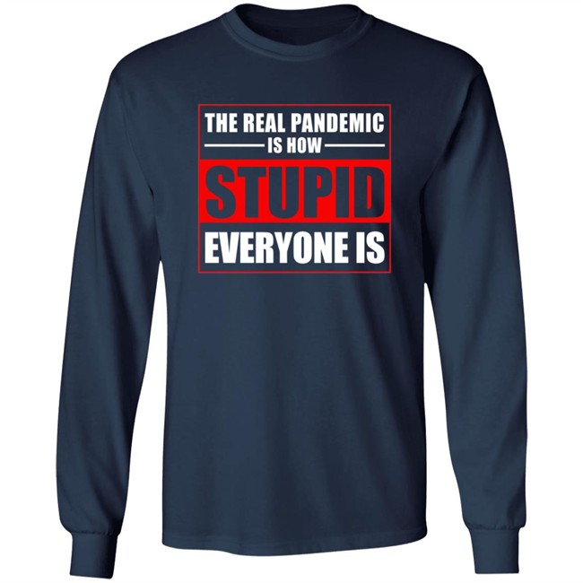 The Real Pandemic Is How Stupid Everyone Is Shirt The Real Pandemic Is How Stupid Everyone Is Shirt