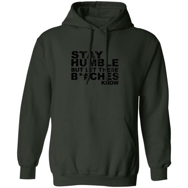 Stay Humble But Let These Bitches Know Shirt Stay Humble But Let These Bitches Know Shirt