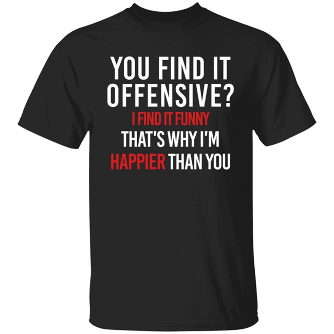 You Find It Offensive I Find It Funny That’S Why I’M Happier Than You Shirt Tom MacDonald