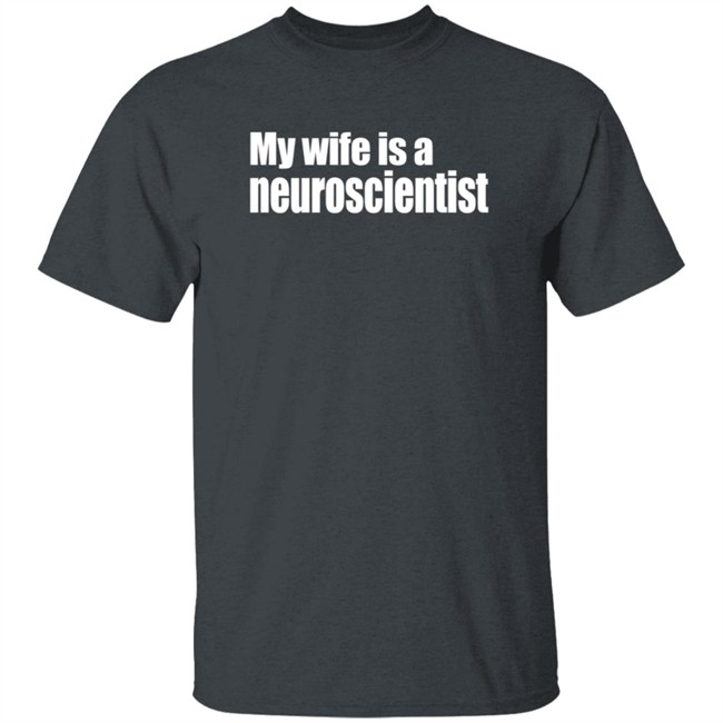 My Wife Is A Neuroscientist Shirt My Wife Is A Neuroscientist Shirt