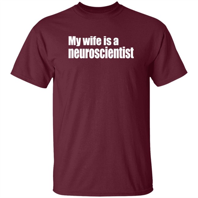 My Wife Is A Neuroscientist Shirt My Wife Is A Neuroscientist Shirt
