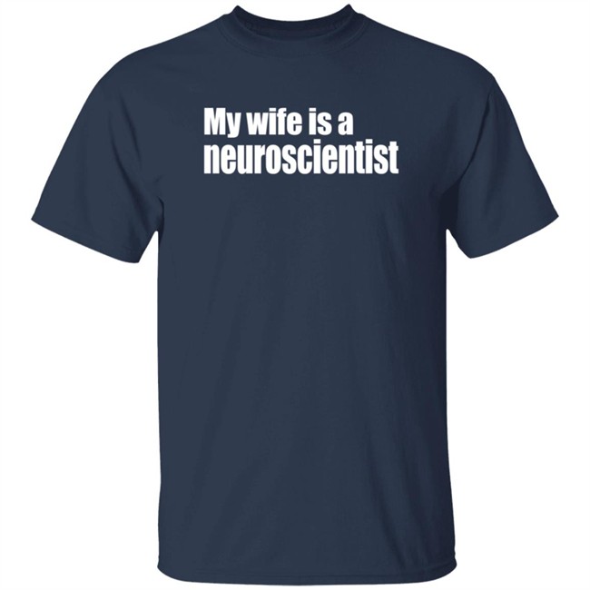 My Wife Is A Neuroscientist Shirt My Wife Is A Neuroscientist Shirt
