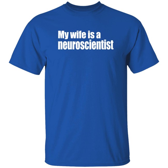 My Wife Is A Neuroscientist Shirt My Wife Is A Neuroscientist Shirt