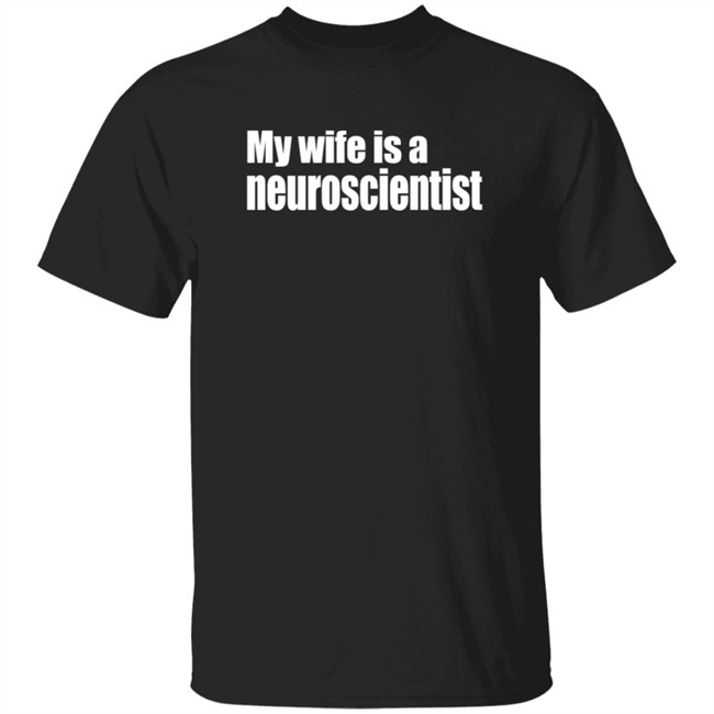 My Wife Is A Neuroscientist Shirt