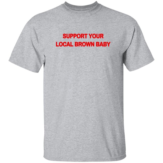 Support Your Local Brown Baby Shirt Nikesh Shukla Support Your Local Brown Baby Shirt Nikesh Shukla