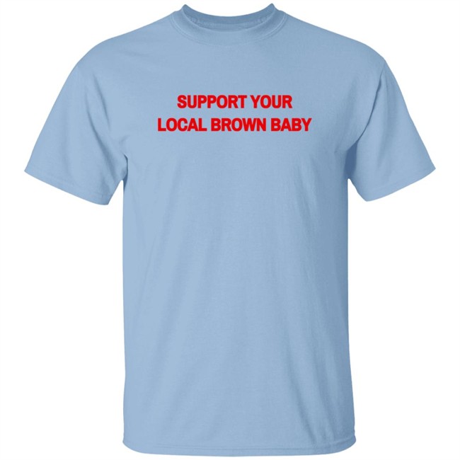 Support Your Local Brown Baby Shirt Nikesh Shukla Support Your Local Brown Baby Shirt Nikesh Shukla