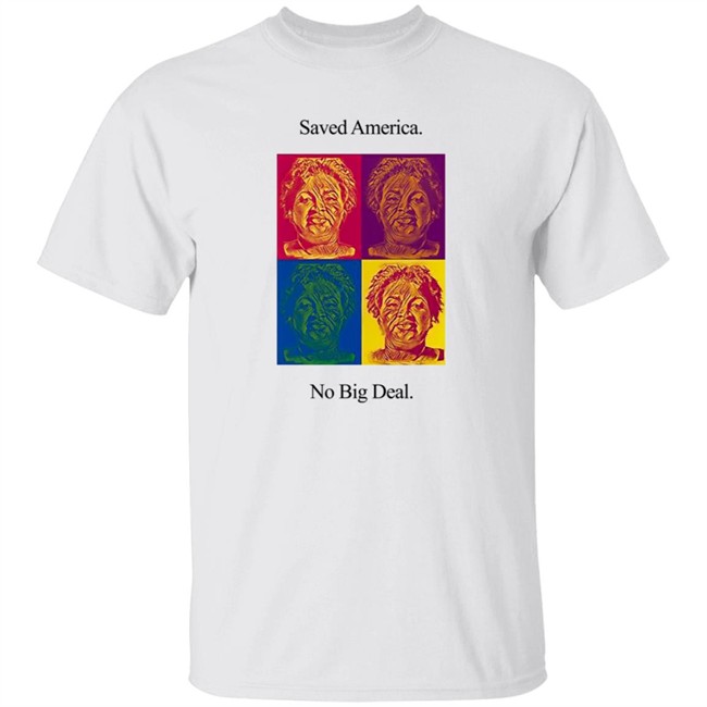 Stacey Abrams Saved America No Big Deal T Shirt DukeHomer