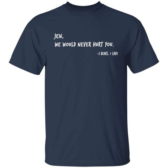 Two Bears One Cave Merch We Would Never Hurt You T Shirt Two Bears One Cave Merch We Would Never Hurt You T Shirt