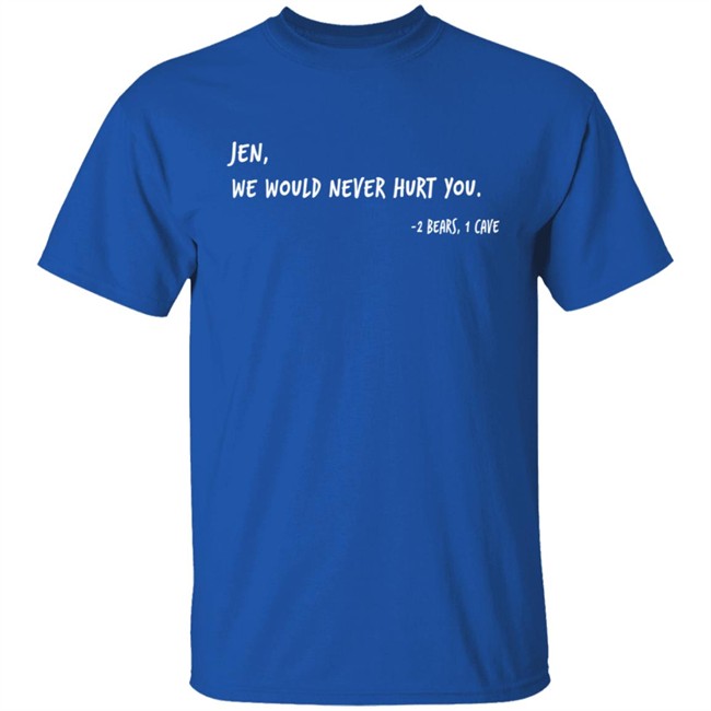 Two Bears One Cave Merch We Would Never Hurt You T Shirt Two Bears One Cave Merch We Would Never Hurt You T Shirt