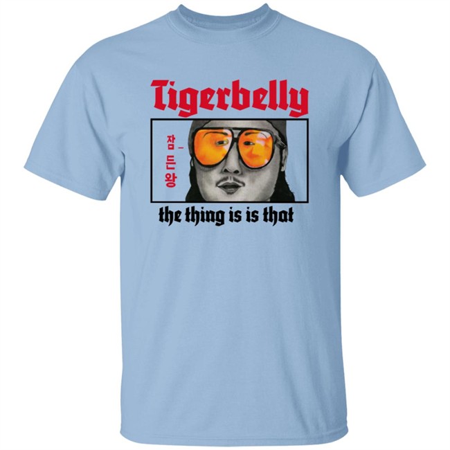 Tigerbelly Merch The Thing Is Is That Shirt Tigerbelly Merch The Thing Is Is That Shirt