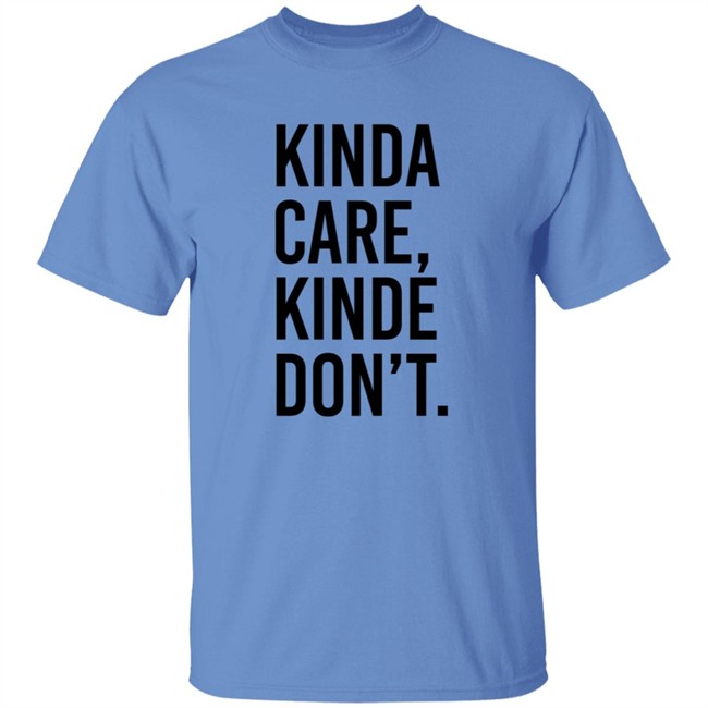 Kinda Care Kinda Dont T Shirt