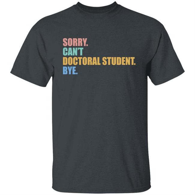 The Beard Sorry Can't Doctoral Student Bye Shirt