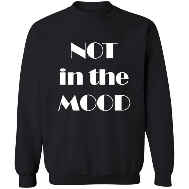 Not In The Mood Sweatshirt Hoodie