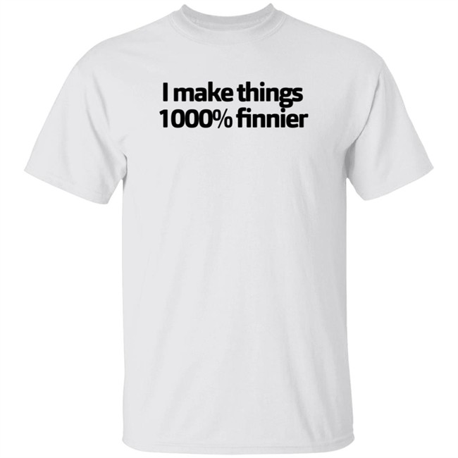 I Make Things 1000 Finnier Shirt