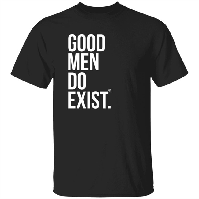 Good Men Do Exist Shirt