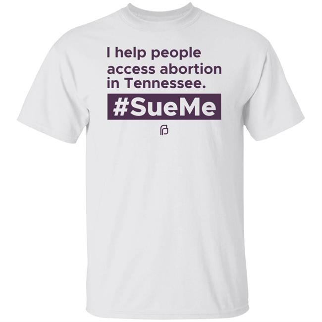 I Help People Access Abortion In Tennessee #Sueme Shirt Tennessee Advocates for Planned Parenthood Rep. Gloria Johnson