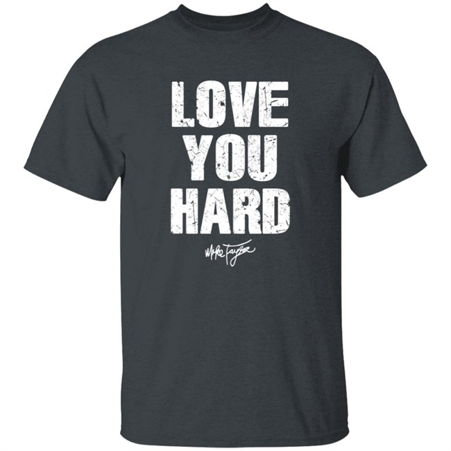 Love You Hard Mike Taylor Shirt Love You Hard Mike Taylor Shirt