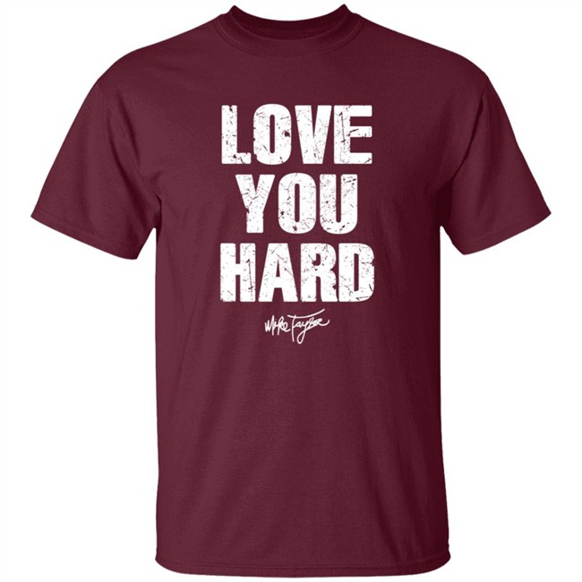 Love You Hard Mike Taylor Shirt Love You Hard Mike Taylor Shirt