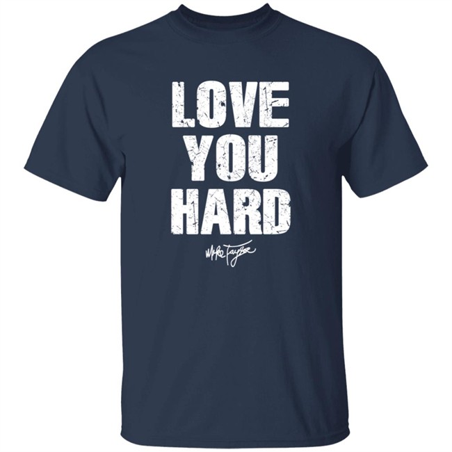 Love You Hard Mike Taylor Shirt Love You Hard Mike Taylor Shirt