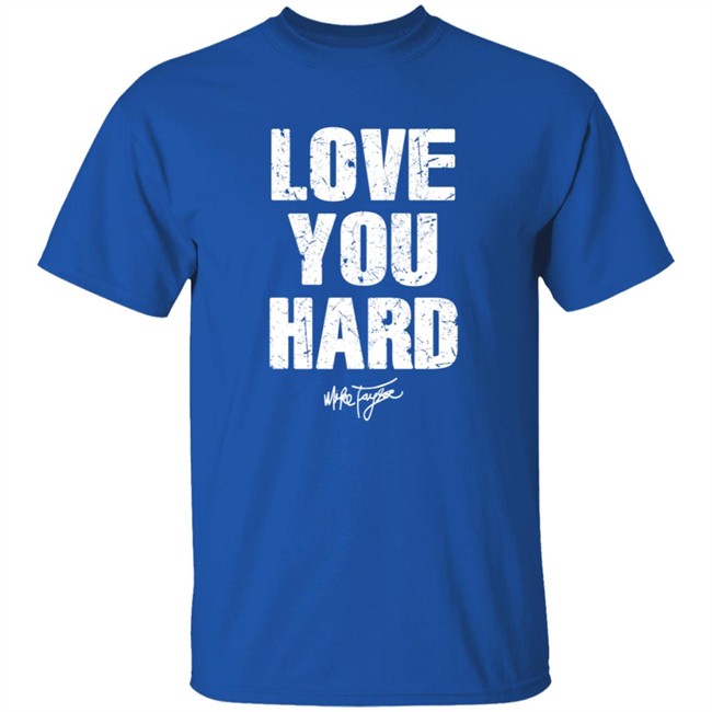 Love You Hard Mike Taylor Shirt Love You Hard Mike Taylor Shirt
