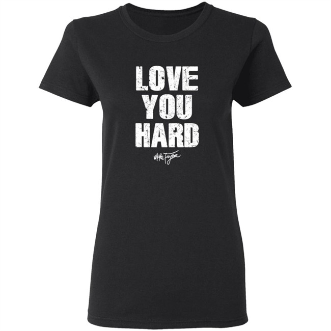 Love You Hard Mike Taylor Shirt Love You Hard Mike Taylor Shirt