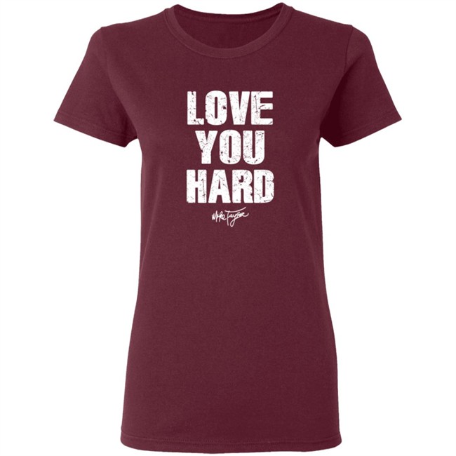 Love You Hard Mike Taylor Shirt Love You Hard Mike Taylor Shirt