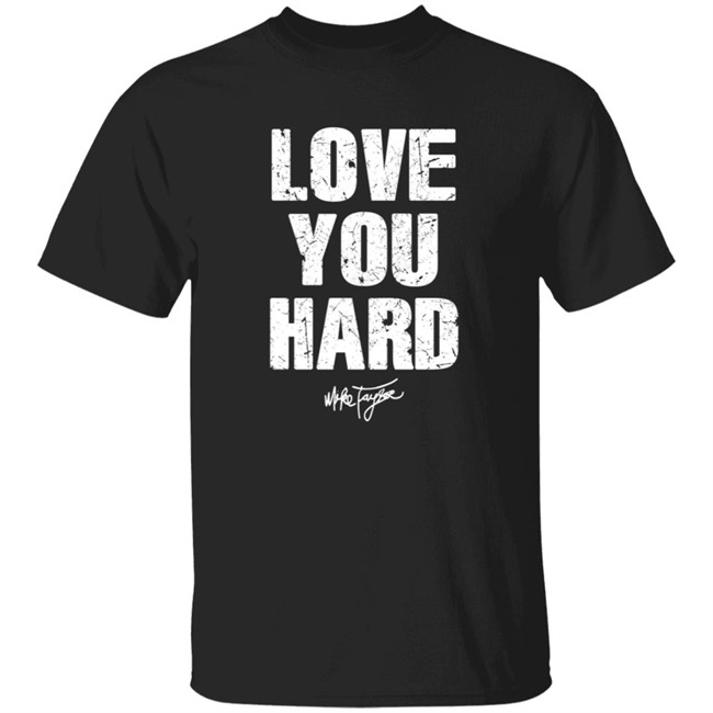 Love You Hard Mike Taylor Shirt