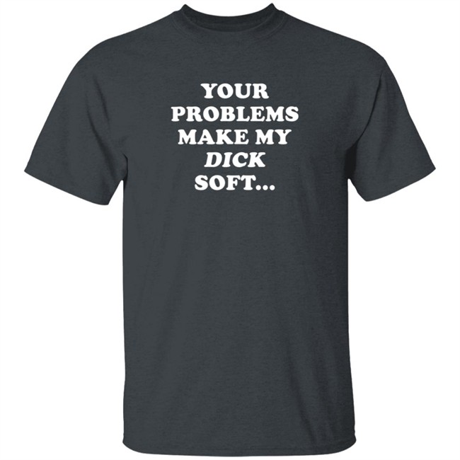 Ymh Merch Problems Shirt Your Problems Make My Dick Soft T Shirt Ymh Merch Problems Shirt Your Problems Make My Dick Soft T Shirt