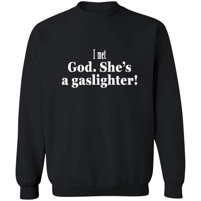 I Met God She's A Gaslighter Tee Shirt Bert Mccracken I Met God She's A Gaslighter Tee Shirt Bert Mccracken