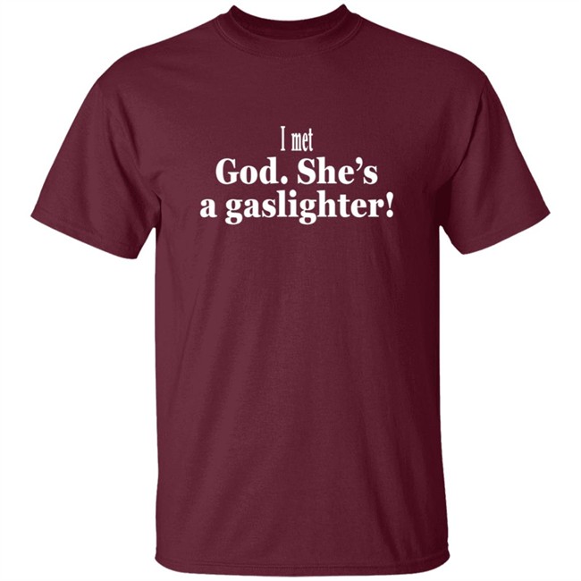 I Met God She's A Gaslighter Tee Shirt Bert Mccracken I Met God She's A Gaslighter Tee Shirt Bert Mccracken