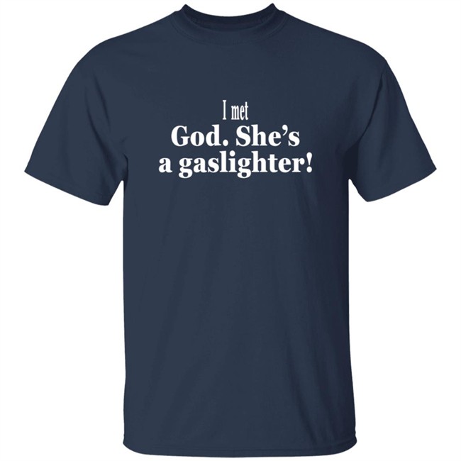 I Met God She's A Gaslighter Tee Shirt Bert Mccracken I Met God She's A Gaslighter Tee Shirt Bert Mccracken