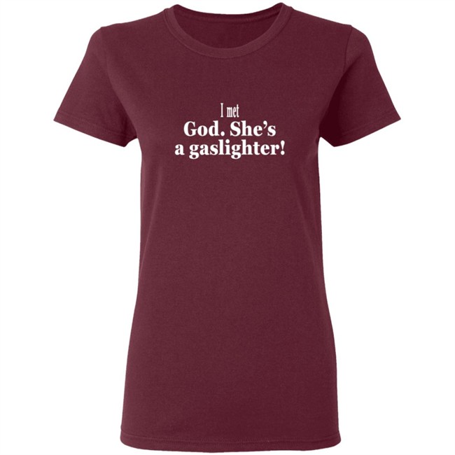 I Met God She's A Gaslighter Tee Shirt Bert Mccracken I Met God She's A Gaslighter Tee Shirt Bert Mccracken