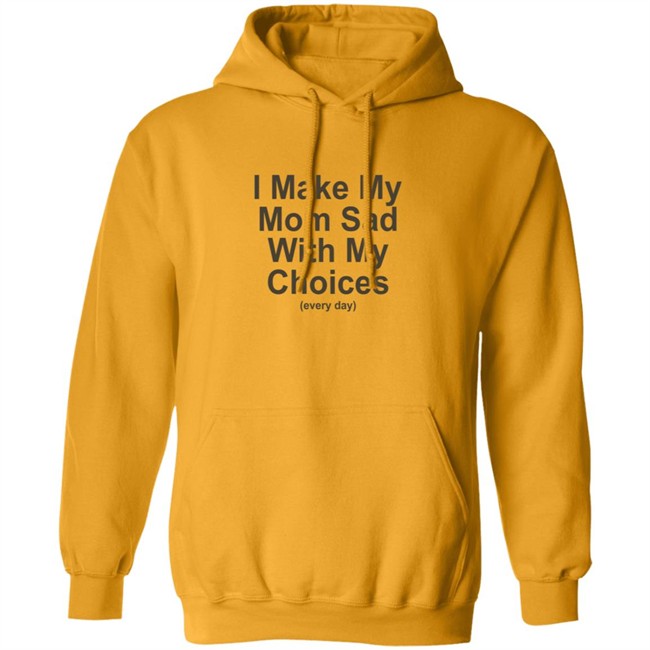 I Make My Mom Sad With My Choice Shirt I Make My Mom Sad With My Choice Shirt