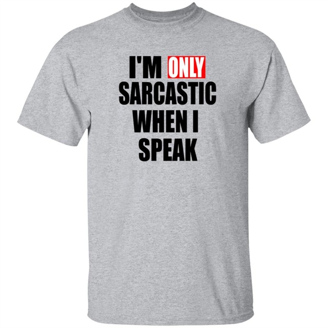 Im Only Sarcastic When I Speak Shirt
