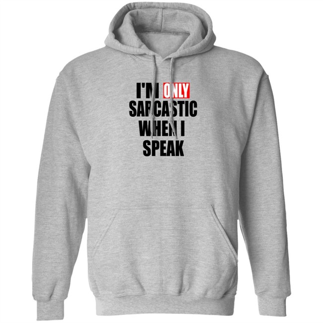 Im Only Sarcastic When I Speak Shirt Im Only Sarcastic When I Speak Shirt