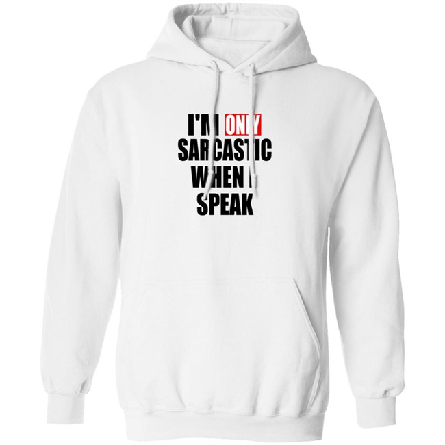 Im Only Sarcastic When I Speak Shirt Im Only Sarcastic When I Speak Shirt