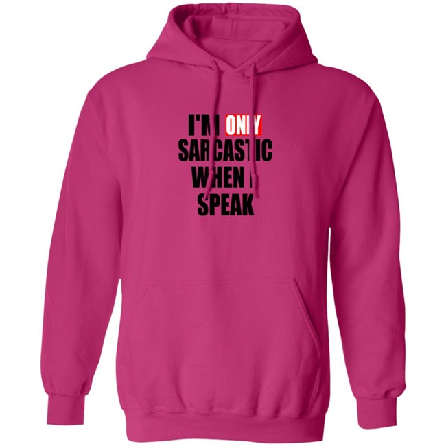 Im Only Sarcastic When I Speak Shirt Im Only Sarcastic When I Speak Shirt