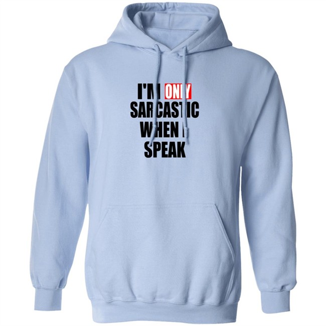 Im Only Sarcastic When I Speak Shirt Im Only Sarcastic When I Speak Shirt