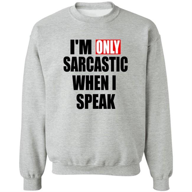 Im Only Sarcastic When I Speak Shirt Im Only Sarcastic When I Speak Shirt