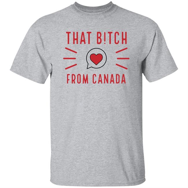That Bitch From Canada T Shirt Kaitlyn Weaver That B!tch From Canada That Bitch From Canada T Shirt Kaitlyn Weaver That B!tch From Canada