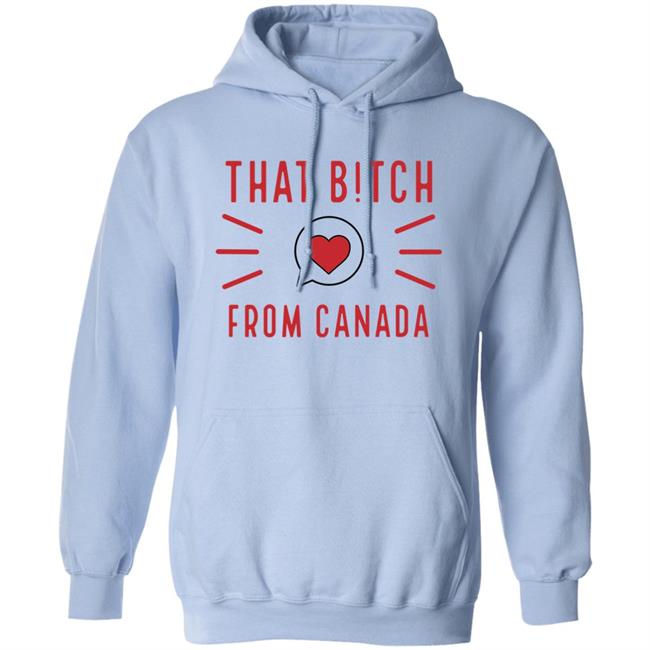 That Bitch From Canada T Shirt Kaitlyn Weaver That B!tch From Canada That Bitch From Canada T Shirt Kaitlyn Weaver That B!tch From Canada