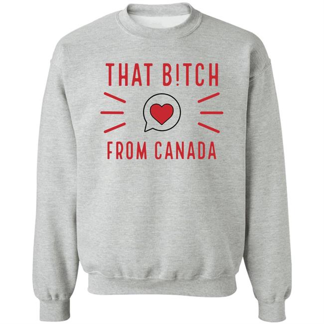 That Bitch From Canada T Shirt Kaitlyn Weaver That B!tch From Canada That Bitch From Canada T Shirt Kaitlyn Weaver That B!tch From Canada