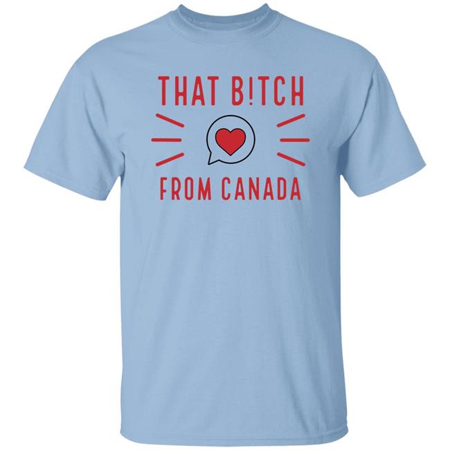 That Bitch From Canada T Shirt Kaitlyn Weaver That B!tch From Canada That Bitch From Canada T Shirt Kaitlyn Weaver That B!tch From Canada