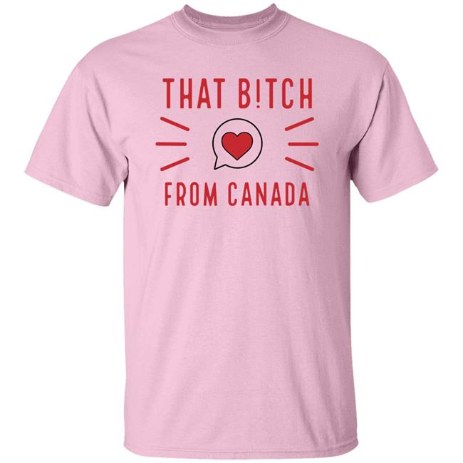 That Bitch From Canada T Shirt Kaitlyn Weaver That B!tch From Canada That Bitch From Canada T Shirt Kaitlyn Weaver That B!tch From Canada