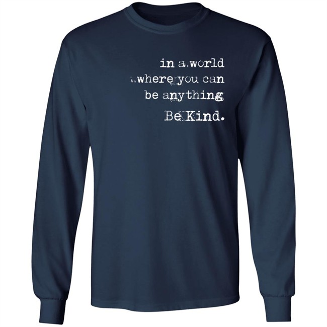 In A World Where You Can Be Anything Be Kind Long Sleeve T Shirt Melanie Korach